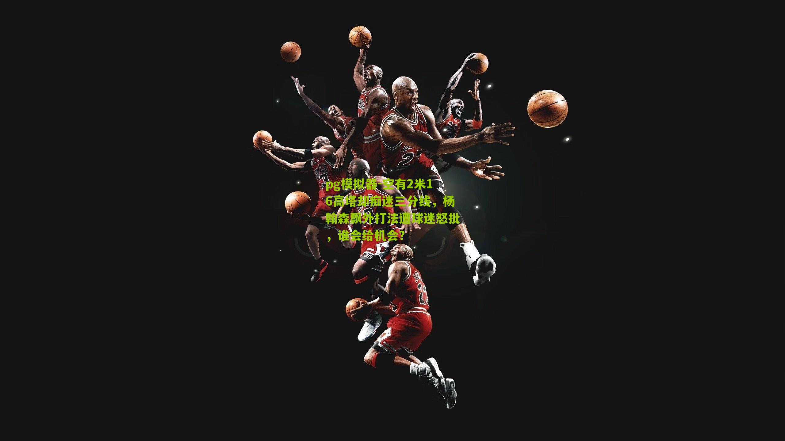 空有2米16高塔却痴迷三分线，杨翰森飘外打法遭球迷怒批，谁会给机会？